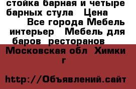 стойка барная и четыре барных стула › Цена ­ 20 000 - Все города Мебель, интерьер » Мебель для баров, ресторанов   . Московская обл.,Химки г.